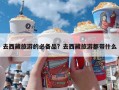 去西藏旅游的必备品？去西藏旅游都带什么