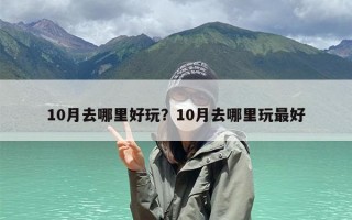 10月去哪里好玩？10月去哪里玩最好