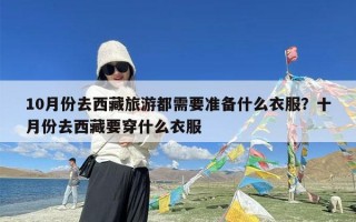 10月份去西藏旅游都需要准备什么衣服？十月份去西藏要穿什么衣服