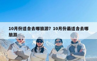 10月份适合去哪旅游？10月份最适合去哪旅游