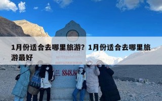 1月份适合去哪里旅游？1月份适合去哪里旅游最好