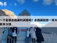 一个星期去西藏时间够吗？去西藏旅游一周大概多少钱