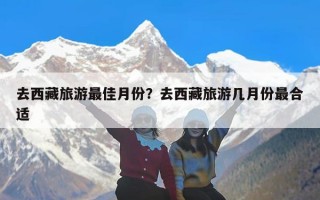 去西藏旅游最佳月份？去西藏旅游几月份最合适