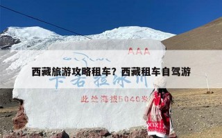 西藏旅游攻略租车？西藏租车自驾游