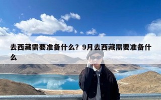 去西藏需要准备什么？9月去西藏需要准备什么