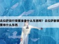 去拉萨旅行需要准备什么东西呢？去拉萨都需要带什么东西