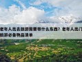 老年人出去旅游需要带什么东西？老年人出门旅游必备物品清单