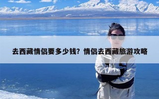 去西藏情侣要多少钱？情侣去西藏旅游攻略