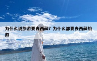 为什么说旅游要去西藏？为什么都要去西藏旅游