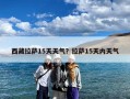 西藏拉萨15天天气？拉萨15天内天气