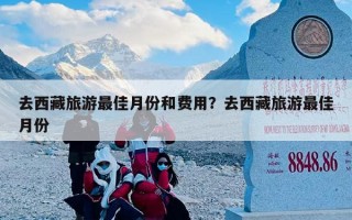 去西藏旅游最佳月份和费用？去西藏旅游最佳月份