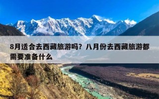 8月适合去西藏旅游吗？八月份去西藏旅游都需要准备什么