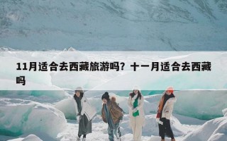 11月适合去西藏旅游吗？十一月适合去西藏吗