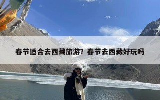 春节适合去西藏旅游？春节去西藏好玩吗