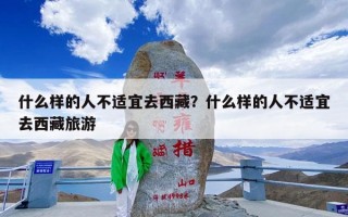 什么样的人不适宜去西藏？什么样的人不适宜去西藏旅游