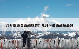 几月份适合西藏旅游？几月份去西藏玩最好