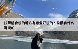 拉萨适合玩的地方有哪些好玩的？拉萨有什么可玩的