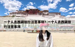 一个人去西藏旅行注意事项？一个人去西藏旅行注意事项