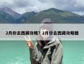 2月份去西藏攻略？2月份去西藏攻略图