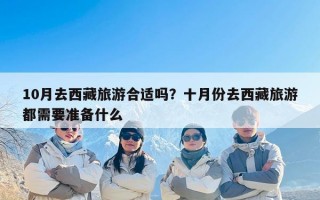 10月去西藏旅游合适吗？十月份去西藏旅游都需要准备什么