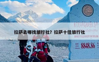 拉萨去哪找旅行社？拉萨十佳旅行社