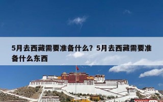 5月去西藏需要准备什么？5月去西藏需要准备什么东西