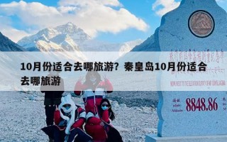 10月份适合去哪旅游？秦皇岛10月份适合去哪旅游