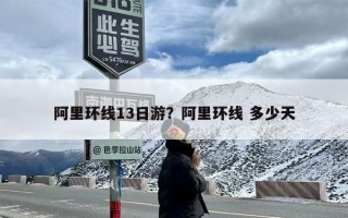 阿里环线13日游？阿里环线 多少天