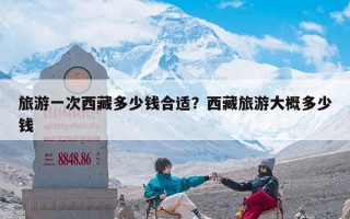 旅游一次西藏多少钱合适？西藏旅游大概多少钱