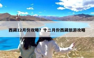 西藏12月份攻略？十二月份西藏旅游攻略