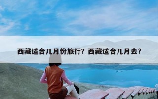 西藏适合几月份旅行？西藏适合几月去?